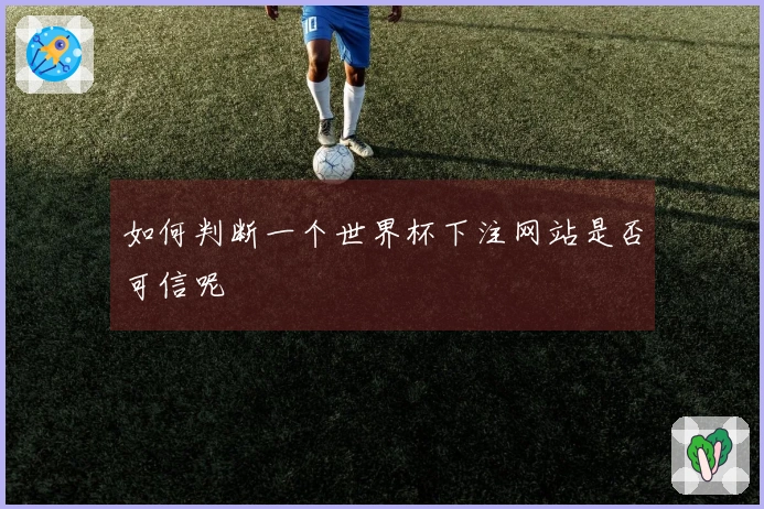 如何判断一个世界杯下注网站是否可信呢