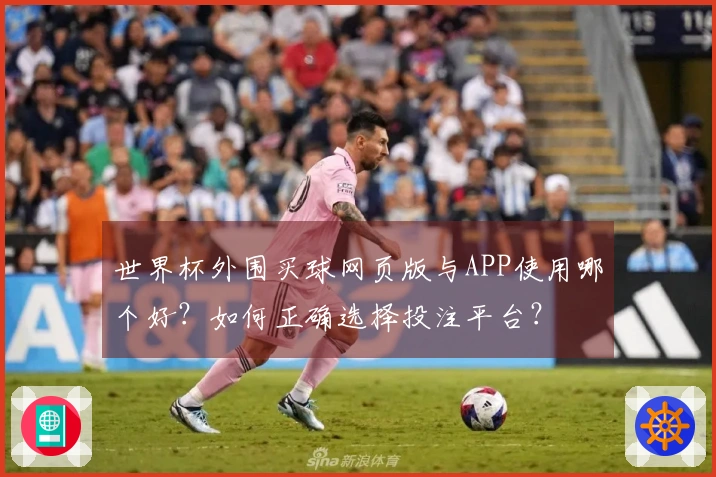 世界杯外围买球网页版与APP使用哪个好？如何正确选择投注平台？