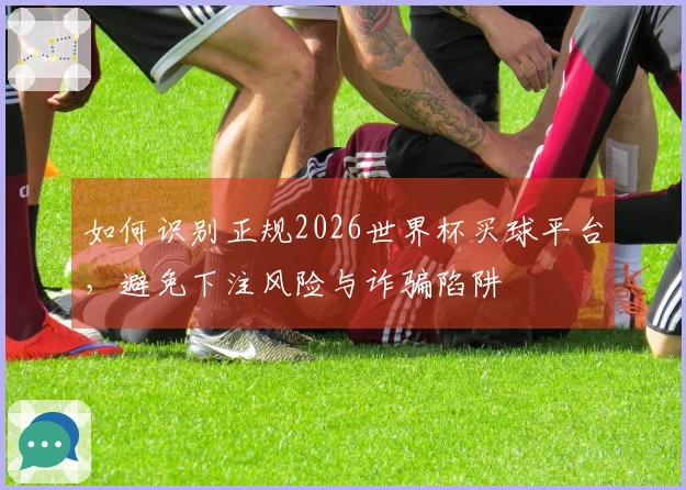 如何识别正规2026世界杯买球平台,避免下注风险与诈骗陷阱