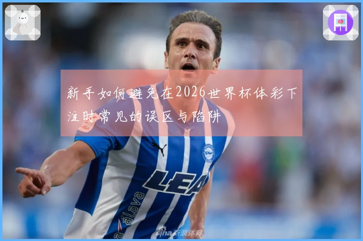新手如何避免在2026世界杯体彩下注时常见的误区与陷阱