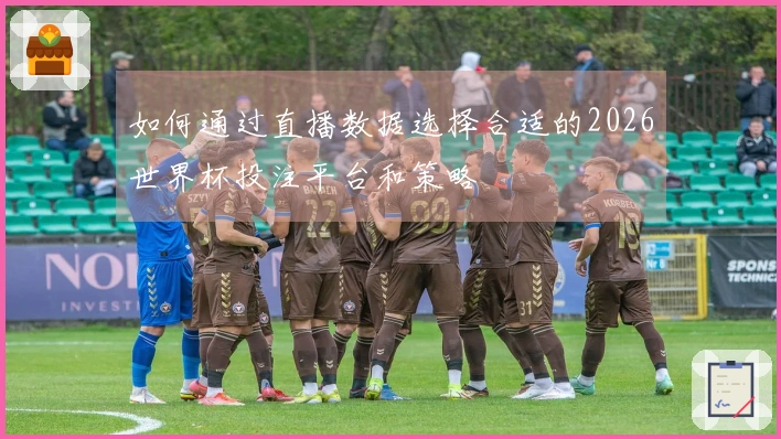 如何通过直播数据选择合适的2026世界杯投注平台和策略