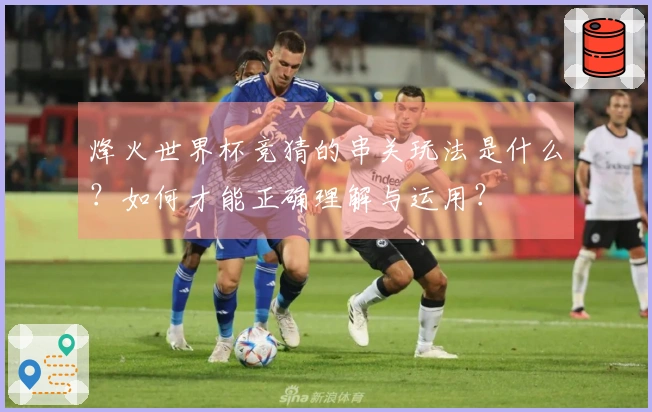 烽火世界杯竞猜的串关玩法是什么？如何才能正确理解与运用？